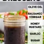 a mason jar with balsamic dressing recipe and the words of the ingredients (olive oil, balsamic vinegar, honey mustard, garlic, sugar, salt and pepper) overlaying the photo