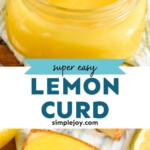 Pinterest graphic for Lemon Curd Recipe. Top image is overhead photo of a spoon dipping into a jar of Lemon Curd Recipe. Bottom image is overhead photo of Lemon Curd Recipe spread onto a piece of bread. Text says, "super easy lemon curd simplejoy.com"