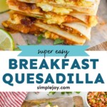 Pinterest graphic of breakfast quesadilla recipe. Top image is overhead photo of a stack of breakfast quesadilla slices. Text says, "Super easy breakfast quesadilla simplejoy.com." Bottom image is overhead photo of breakfast quesadilla cut into pieces with small bowl of pico de gallo on the side for garnish.