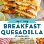 Pinterest graphic of breakfast quesadilla recipe. Top image is overhead photo of a stack of breakfast quesadilla slices. Text says, "Super easy breakfast quesadilla simplejoy.com." Bottom image is overhead photo of breakfast quesadilla cut into pieces with small bowl of pico de gallo on the side for garnish.