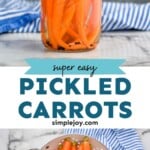 Pinterest graphic of pickled carrots recipe. Top photo is sealed mason jar of pickled carrots. Middle text says, "Super easy pickled carrots simplejoy.com" Bottom photo is a white strainer with whole carrots lying in it.