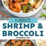 Pinterest graphic of shrimp and broccoli stir fry recipe. Top photo is an overhead photo of shrimp and broccoli stir fry served over white rice in a white bowl. Middle text says, "15 minute shrimp and broccoli simplejoy.com" Bottom photo is Overhead photo of shrimp and broccoli stir fry in a stainless steel pan. Bowl of white rice beside the pan.
