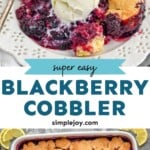 Pinterest graphic for blackberry cobbler recipe. Top image is overhead photo of blackberry cobbler served on a plate, garnished with a scoop of ice cream. Text says, "super easy blackberry cobbler simplejoy.com" Bottom image is an overhead photo of a pan of blackberry cobbler.