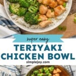 Pinterest graphic for teriyaki chicken bowl recipe. Top image is Overhead photo of teriyaki chicken bowl served with broccoli over rice and two forks for eating. Text says, "Super easy teriyaki chicken bowl simplejoy.com." Bottom image is overhead photo of teriyaki chicken bowl recipe cooking in a skillet with broccoli.