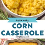 Pinterest graphic for Corn Casserole recipe. Top image is overhead photo of Corn Casserole in a bowl. Text says, "Super easy Corn Casserole simplejoy.com." Bottom image is overhead photo of Corn Casserole in a baking dish.