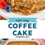 Pinterest graphic for coffee cake. Top image shows plate of coffee cake with fresh fruit. Text says "Super Easy Coffee Cake simplejoy.com" Bottom image shows overhead of pan of coffee cake