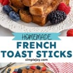 pinterest graphic for french toast sticks. Top image shows plate of french toast sticks with berries. Text says "homemade french toast sticks simplejoy.com" Lower image shows overhead of platter of french toast sticks with fresh berries