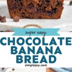 Pinterest graphic for Chocolate Banana Bread. Top image shows a loaf of Chocolate Banana Bread. Text says "super easy Chocolate Banana Bread simplejoy.com" lower image shows overhead view of loaf of Chocolate Banana Bread in bread pan