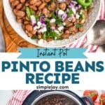 Pinterest graphic for instant pot pinto beans recipe. Top image shows overhead of bowl of instant pot pinto beans garnished with diced jalapeno, red onion, and cilantro. Text says "instant pot pinto beans recipe simplejoy.com" lower image shows overhead of pinto beans cooking in instant pot