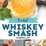 Pinterest graphic for Whiskey Smash recipe. Top image shows a Whiskey Smash garnished with mint leaves and lemon slice. Bottom left image shows person's hand muddling ingredients for Whiskey Smash recipe. Bottom right image shows cocktail shaker of ingredients being poured into tumbler of ice for Whiskey Smash recipe. Text says, "the best Whiskey Smash simplejoy.com"