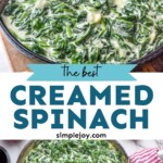 Pinterest graphic for Creamed Spinach recipe. Top image shows Creamed Spinach. Bottom image is overhead photo of Creamed Spinach with bread beside. Text says, "the best Creamed Spinach simplejoy.com"