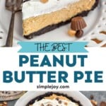 Pinterest graphic for Peanut Butter Pie recipe. Top image shows a slice of Peanut Butter Pie with a fork on a plate. Bottom image is overhead photo of Peanut Butter Pie. Text says, "the best Peanut Butter Pie simplejoy.com"
