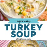 Pinterest graphic for Turkey Soup recipe. Top image shows bowl of Turkey Soup. Bottom image is overhead photo of a pot of Turkey Soup with a ladle. Text says, "super easy Turkey Soup simplejoy.com"