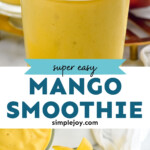 Pinterest graphic for Mango Smoothie recipe. Top image shows a Mango Smoothie with straws and mango slices. Bottom image is overhead view of Mango Smoothie with mango slices. Another smoothie and mango slices beside. Text says, "super easy Mango Smoothie simplejoy.com"