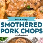 Pinterest graphic for Smothered Pork Chops. Top image shows close up of Smothered Pork Chops. Text says "super easy smothered pork chops simplejoy.com" Lower image shows overhead of skillet of Smothered Pork Chops.