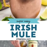 Pinterest graphic for Irish Mule recipe. Top image shows an Irish Mule with lime wedges and mint leaves. Bottom image shows person's hand pouring ingredients into copper mug for Irish Mule recipe, lime wedges and bottle of Jameson beside. Text says, "super easy Irish Mule simplejoy.com"