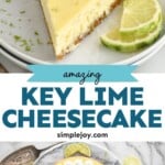 Pinterest graphic for key lime cheesecake. Top image shows a slice of key lime cheesecake on a plate with two lime slices. Text says "amazing key lime cheesecake simplejoy.com" Lower image shows overhead of key lime pie with lime wedges and a serving spatula sitting beside.