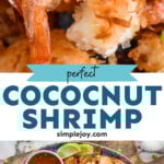 Pinterest graphic for Coconut Shrimp recipe. Top image is close up photo of Coconut Shrimp. Bottom image is overhead view of platter of Coconut Shrimp with chili sauce. Text says, "perfect Coconut Shrimp simplejoy.com"