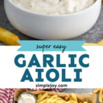 Pinterest graphic for Garlic Aioli recipe. Top image shows fry dipping into bowl of Garlic Aioli. Bottom image shows Garlic Aioli and fries. Text says, "super easy Garlic Aioli simplejoy.com"