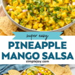 Pinterest graphic for Pineapple Mango Salsa recipe. Top image shows a bowl of Pineapple Mango Salsa. Bottom image is overhead view of bowl of Pineapple Mango Salsa with chips beside. Text says, "super easy Pineapple Mango Salsa simplejoy.com"