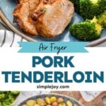 Pinterest graphic for Air Fryer Pork Tenderloin recipe. Top image shows slices of Air Fryer Pork Tenderloin on a plate with broccoli and potatoes. Bottom image is overhead view of a platter of Air Fryer Pork Tenderloin and potatoes, bowl of broccoli and glasses of white wine beside. Text says, "air fryer pork tenderloin simplejoy.com"