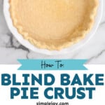 Pinterest graphic for Blind Bake Pie Crust recipe. Top image is overhead view of Blind Bake Pie Crust after baking. Bottom images are Blind Bake Pie Crust preparing for baking. Text says, "how to: blind bake pie crust simplejoy.com."