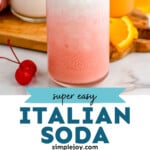 Pinterest graphic for Italian Soda. Top image shows a glass of Italian Soda topped with whipped cream and a cherry, two glasses of Italian Soda sitting behind. Says "super easy Italian Soda simplejoy.com" Lower images show club soda pouring into a glass of ice and flavored syrup to make Italian Soda and heavy cream pouring into a glass of ice and Italian Soda ingredients to make an Italian Soda