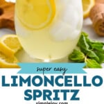 Pinterest graphic for Limoncello Spritz recipe. Top image shows Limoncello Spritz garnished with lemon slice and mint leaves, with more for garnish beside. Bottom images show ingredients being poured into glass for Limoncello Spritz recipe. Text says, "super easy Limoncello Spritz simplejoy.com."