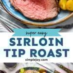 Pinterest graphic for Sirloin Tip Roast recipe. Top image shows slices of Sirloin Tip Roast served on a plate with green beans and potatoes. Bottom image is overhead view of a platter of Sirloin Tip Roast with potatoes. Glasses of red wine, carving knives, and bowl of green beans on counter beside.
