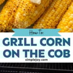 Pinterest graphic for Grilled Corn recipe. Top image is close up of Grilled Corn with butter. Bottom image shows Grilled Corn on the grill. Text says, "how to: grill corn on the cob simplejoy.com."