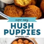 Pinterest graphic for Hush Puppies recipe. Top image is close up view of a bowl of Hush Puppies with dipping sauce. Bottom image is overhead view of a bowl of Hush Puppies with dipping sauce. Text says, "super easy Hush Puppies simplejoy.com."