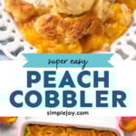Pinterest graphic for peach cobbler recipe. Top image shows a plate of peach cobbler with a scoop of ice cream on top, fork beside. Bottom image is an overhead view of a baking dish of peach cobbler. Text says, "super easy peach cobbler simplejoy.com."