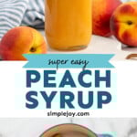 Pinterest graphic for Peach syrup recipe. Top image shows a side view of a jar of Peach syrup with peaches beside. Bottom image is overhead view of a pot of diced peaches and sugar for Peach syrup recipe. Text says, "super easy Peach syrup simplejoy.com."
