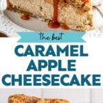 Pinterest graphic for Caramel Apple Cheesecake recipe. Top image shows a slice of Caramel Apple Cheesecake garnished with caramel on a plate with a fork. Bottom image shows slice of Caramel Apple Cheesecake being lifted from Caramel Apple Cheesecake. Text says, "the best Caramel Apple Cheesecake simplejoy.com."