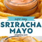 Pinterest graphic for Sriracha Mayo recipe. Top image shows a jar of Sriracha Mayo with a french fry dipping into it, with french fries around. Bottom image shows overhead view of a basket of french fries with a bowl of Sriracha Mayo. Text says, "super easy Sriracha Mayo simplejoy.com."
