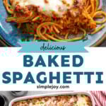 Pinterest graphic for Baked Spaghetti recipe. Top image shows plate of Baked Spaghetti with fork. Bottom image is overhead view of a baking dish of Baked Spaghetti. Text says, "delicious Baked Spaghetti simplejoy.com."