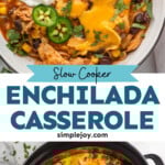 Pinterest graphic for Crockpot Chicken Enchilada Casserole recipe. Top image shows overhead view of a bowl of Crockpot Chicken Enchilada Casserole garnished with cilantro, jalapenos, and sour cream with fork. Bottom image is overhead view of slow cooker of Crockpot Chicken Enchilada Casserole recipe. Text says, "slow cooker enchilada casserole simplejoy.com."