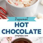 Pinterest graphic for Peppermint Hot Chocolate recipe. Top image shows mug of Peppermint Hot Chocolate garnished with whipped cream and candy canes. Bottom image shows overhead view of saucepan of Peppermint Hot Chocolate recipe with candy canes beside. Text says, "Peppermint Hot Chocolate simplejoy.com."