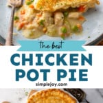 Pinterest graphic for Chicken Pot Pie recipe. Top image shows slice of Chicken Pot Pie on a plate with a fork. Bottom image shows overhead view of Chicken Pot Pie. Text says, "the best Chicken Pot Pie simplejoy.com."