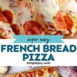 Pinterest graphic for French Bread Pizza recipe. Top image shows person's hand lifting strip of French Bread Pizza topped with pepperoni. Bottom image shows overhead view of French Bread Pizzas topped with pepperoni, with one French Bread Pizza cut into strips. Text says, "super easy French Bread Pizza simplejoy.com."