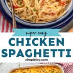 Pinterest graphic for Chicken Spaghetti. Top image shows Chicken Spaghetti on a plate with a fork. Says "super easy Chicken Spaghetti simplejoy.com" Lower image shows overhead of a baking dish of Chicken Spaghetti