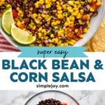 Pinterest graphic for Black Bean and Corn Salsa. Top image shows overhead of bowl of Black Bean and Corn Salsa with lime slices. Says "super easy Black Bean and Corn Salsa simplejoy.com" Lower image shows overhead of glass bowl of Black Bean and Corn Salsa ingredients