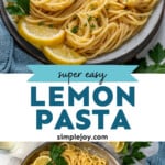 Pinterest graphic for lemon pasta recipe. Top image shows plate of lemon pasta garnished with parsley and lemon slices with fork. Says "super easy lemon pasta simplejoy.com" Lower image shows overhead of skillet of lemon pasta garnished with parsley and lemon slices.