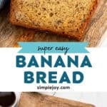 Pinterest graphic for banana bread. Top image shows a slice of banana bread. Says "super easy banana bread simplejoy.com" Lower image shows overhead of loaf and slices of banana bread on a wooden board