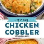 Pinterest graphic for chicken cobbler recipe. Top image shows chicken cobbler on a plate. Says "super easy chicken cobbler simplejoy.com" Lower image shows overhead of baking dish of chicken cobbler