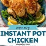 Pinterest graphic for Instant Pot Whole Chicken. Top image shows a whole chicken on a platter surrounded by fresh lemon slices and herbs. Says "super easy instant pot chicken simplejoy.com" Lower images show overhead of a whole chicken in an instant pot.