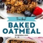 Pinterest graphic for baked oatmeal. Top image shows a piece of baked oatmeal on a plate surrounded by fresh berries. Says "the best baked oatmeal simplejoy.com" Lower image shows overhead of pan of baked oatmeal