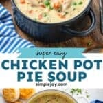 Pinterest graphic for chicken pot pie soup. Top image shows a bowl of chicken pot pie soup. Says "super easy chicken pot pie soup simplejoy.com" Lower image shows overhead of pot of chicken pot pie soup with biscuits sitting beside